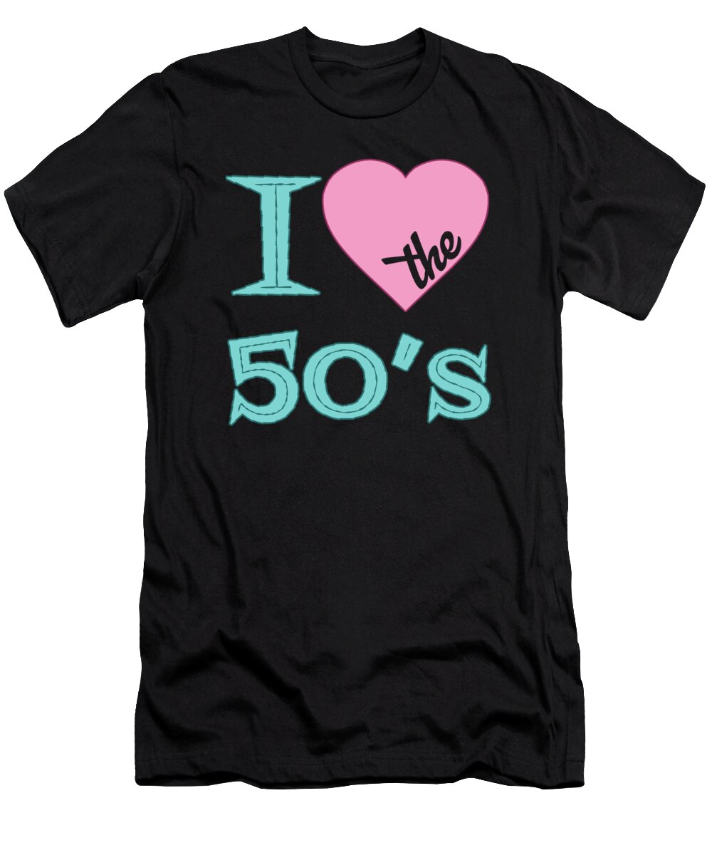 I Love The 50 S T-Shirt featuring the digital art I Love The 50s by Flippin Sweet Gear