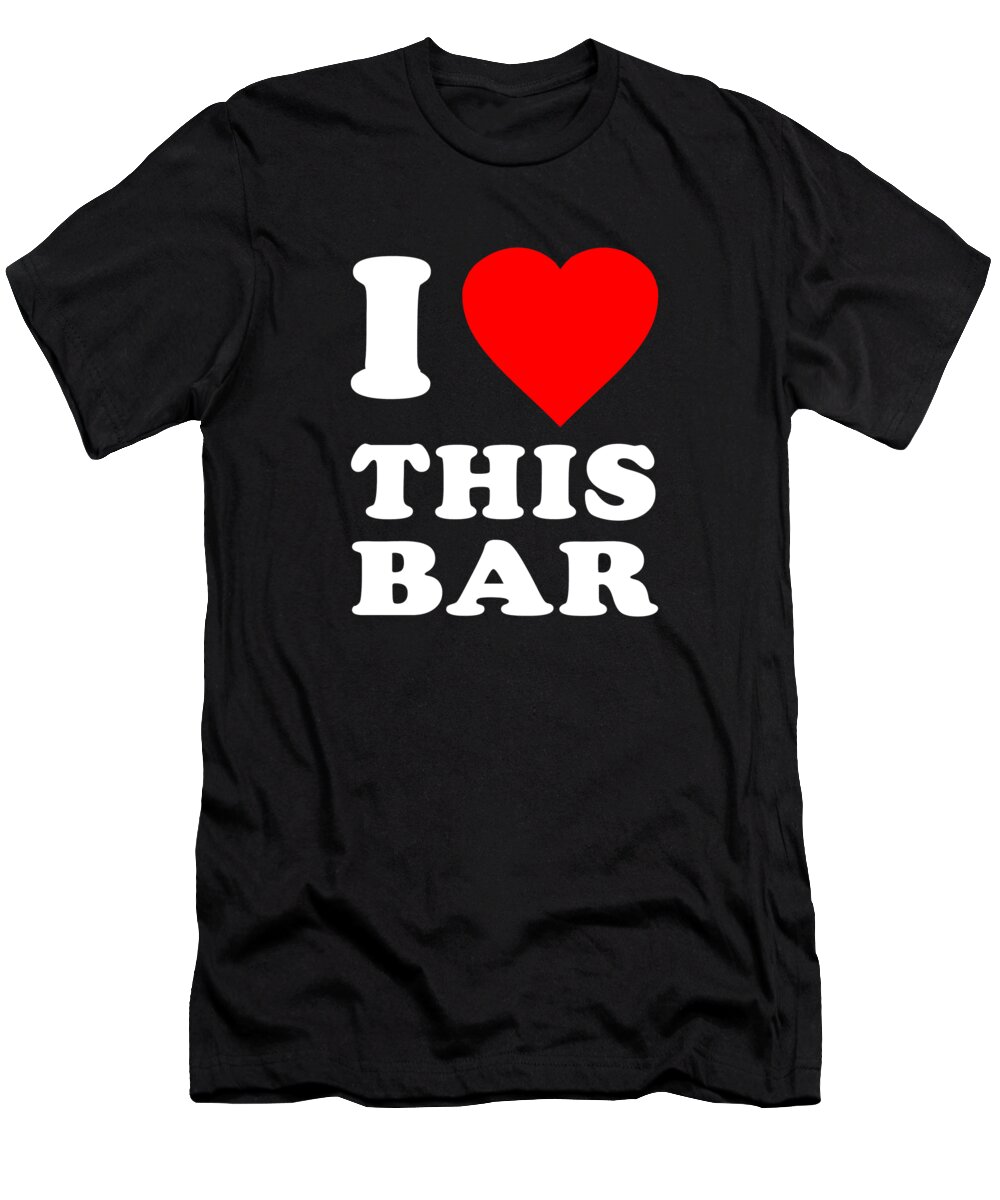 Funny T-Shirt featuring the digital art I Love This Bar by Flippin Sweet Gear
