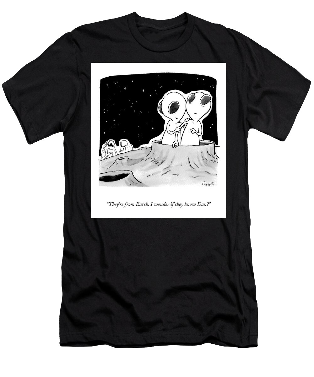 they're From Earth. I Wonder If They Know Dan? T-Shirt featuring the drawing I Wonder If They Know Dan by Benjamin Schwartz