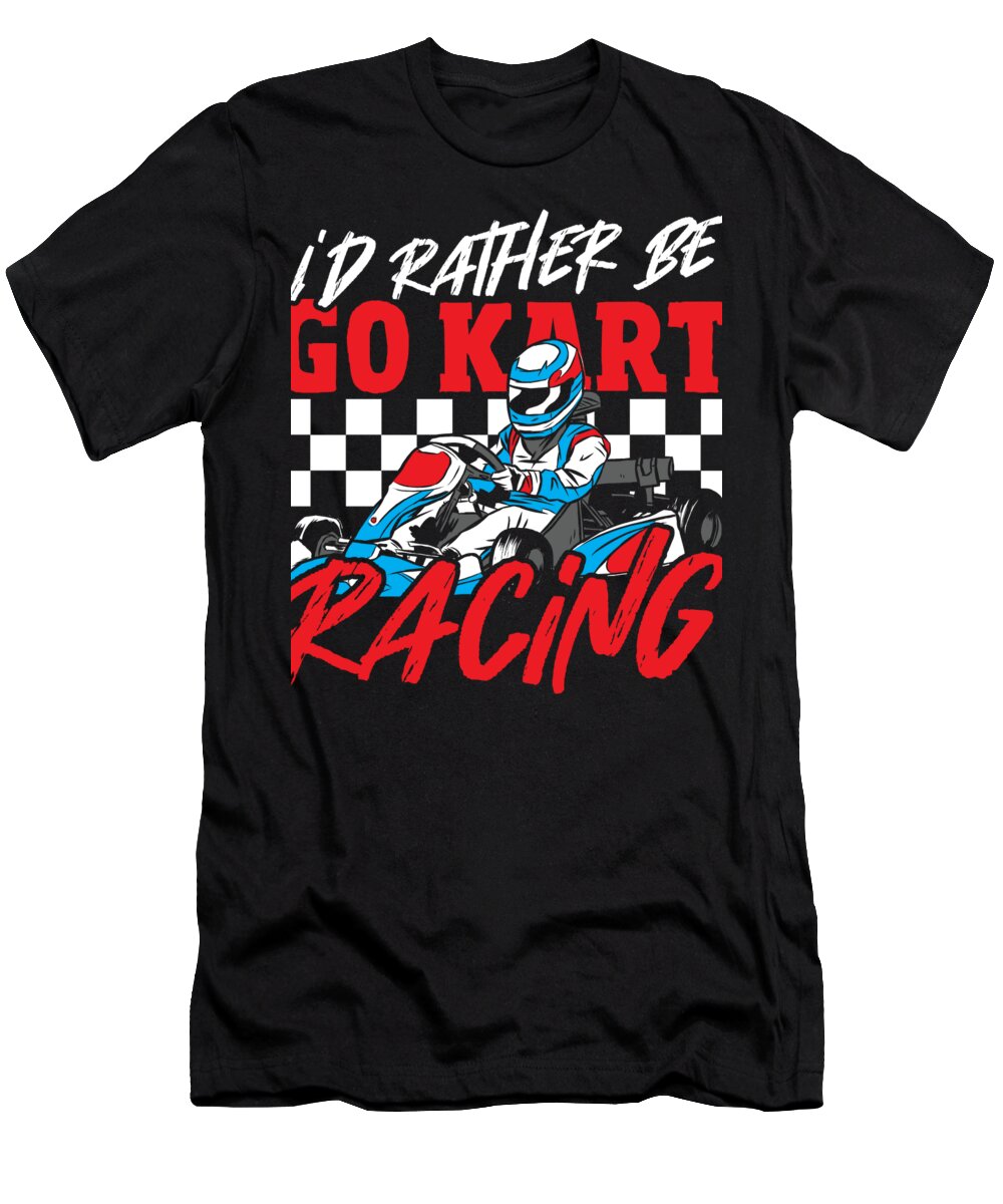 Kart Racer T-Shirt featuring the digital art Id Rather Be Go Kart Racing - Go-Kart by Alessandra Roth