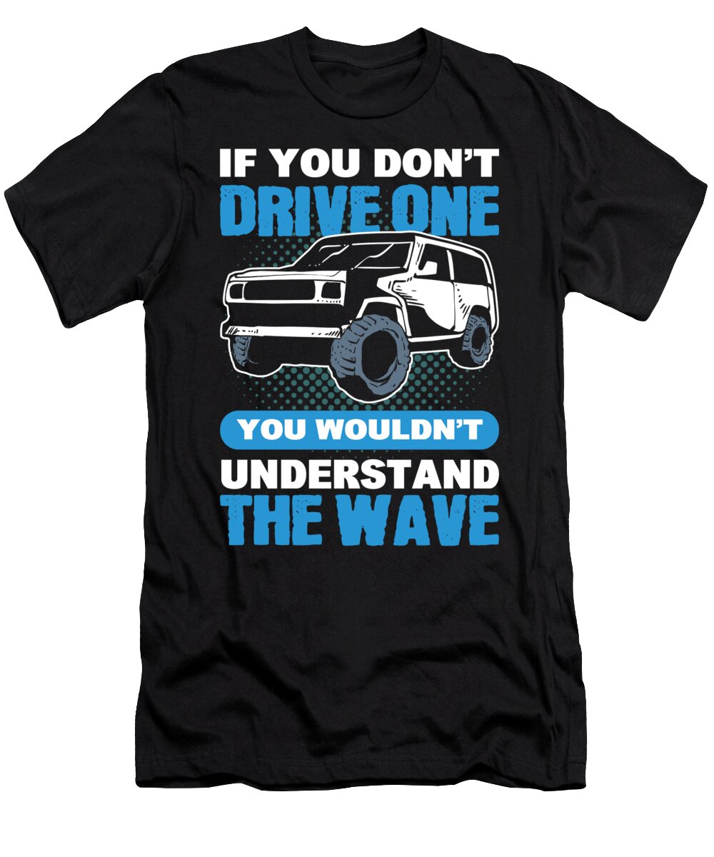 Offroading T-Shirt featuring the digital art If You Dont Drive You Wouldnt Understand Offroading by Alessandra Roth
