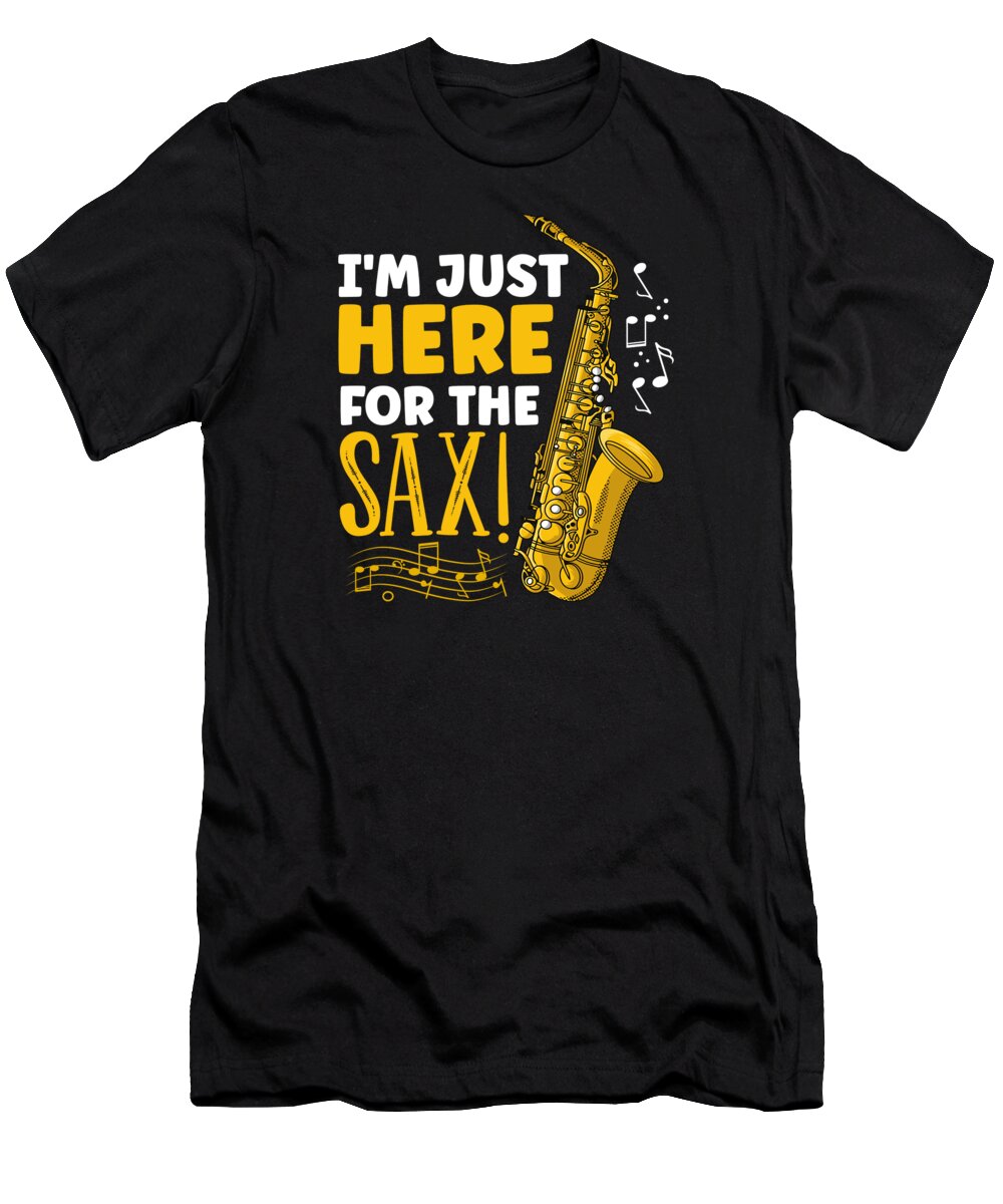 Saxophone T-Shirt featuring the digital art Im Just Here For The Sax Saxophone Saxophonist by RaphaelArtDesign