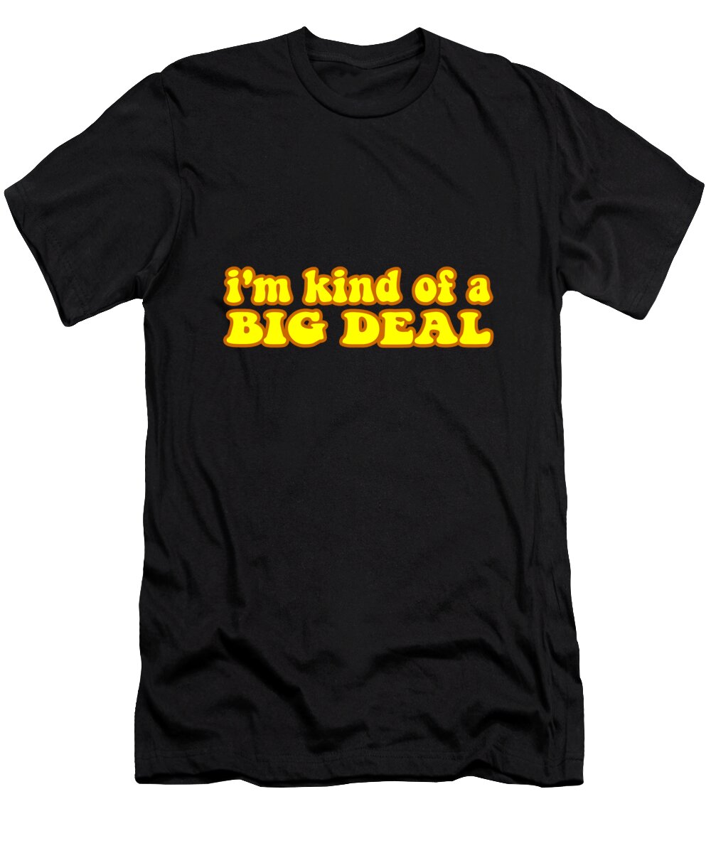 Funny T-Shirt featuring the digital art Im Kind Of A Big Deal Black by Flippin Sweet Gear