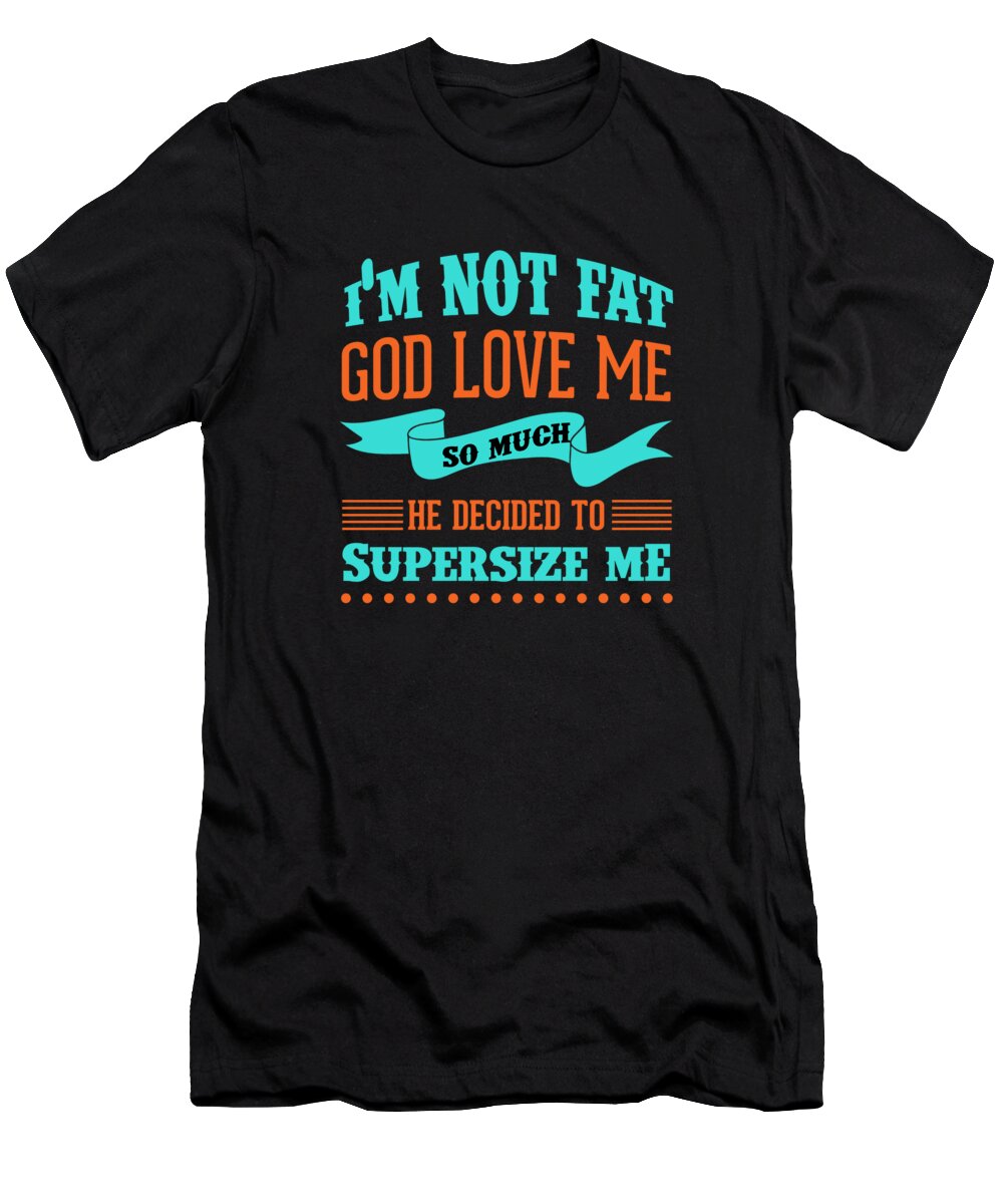 Gift T-Shirt featuring the digital art Im Not Fat Supersize Weights Overweight Big Gift by Thomas Larch