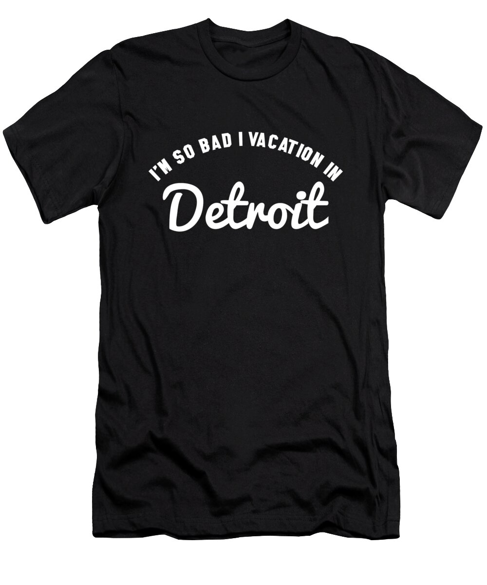 Usa T-Shirt featuring the drawing IM So Bad I Vacation In Detroit Michigan by Noirty Designs