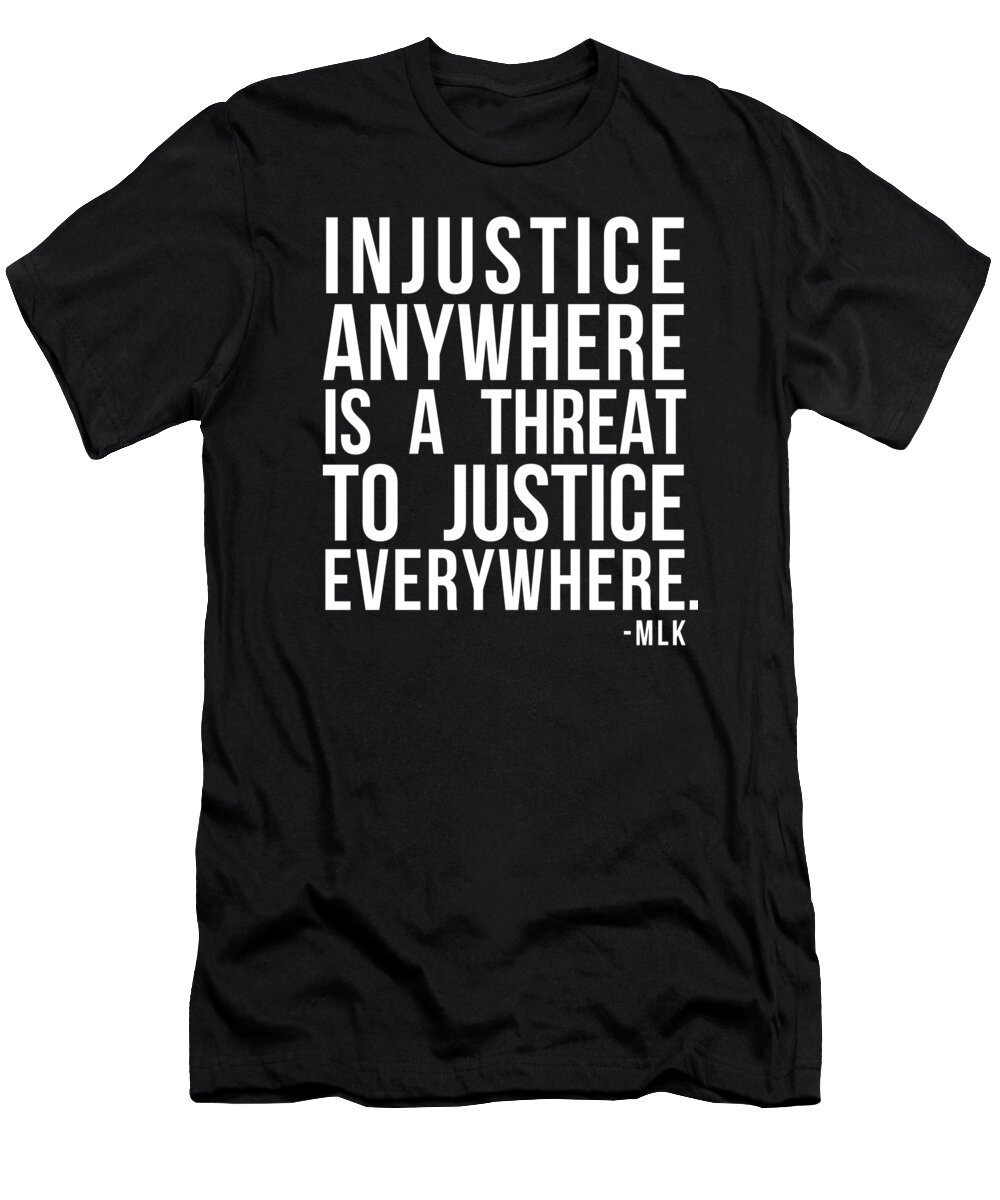 Funny T-Shirt featuring the digital art Injustice Anywhere Is A Threat To Justice Everywhere by Flippin Sweet Gear