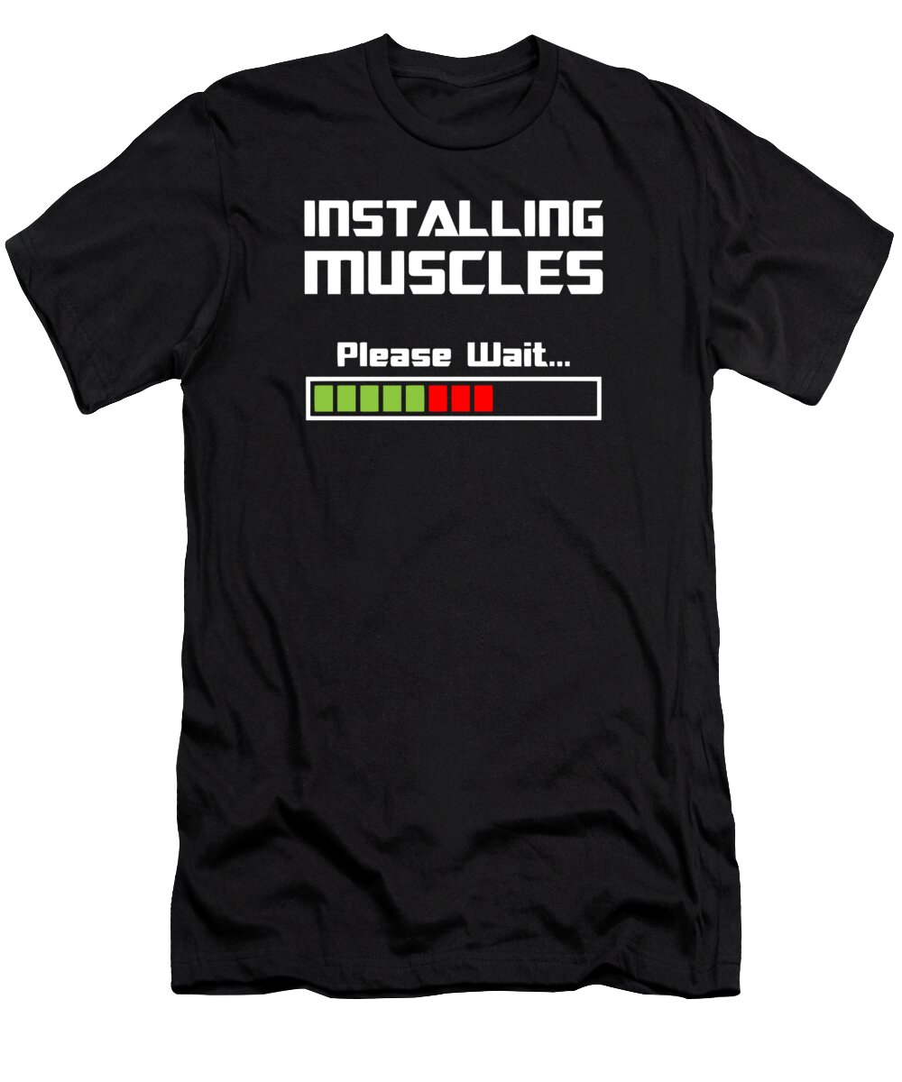 Installing Muscles Please Wait T-Shirt featuring the digital art Installing Muscles Please Wait Fitness by Jacob Zelazny