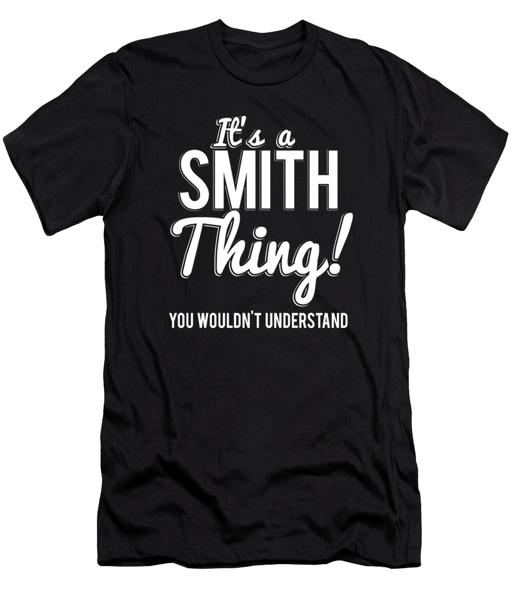 Funny T-Shirt featuring the digital art Its A Smith Thing You Wouldnt Understand by Flippin Sweet Gear