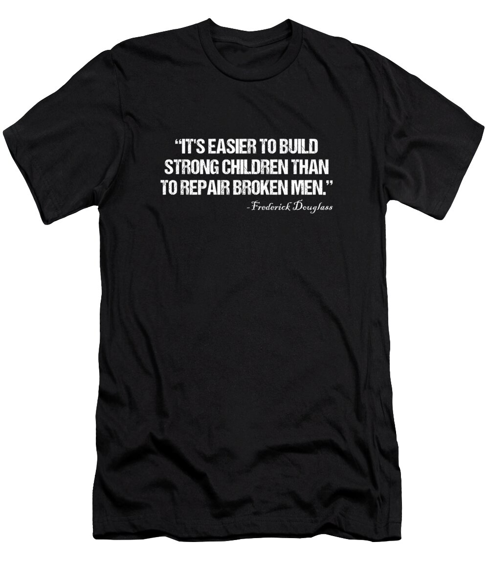 Funny T-Shirt featuring the digital art Its Easier To Build Strong Children Than To Repair Broken Men by Flippin Sweet Gear