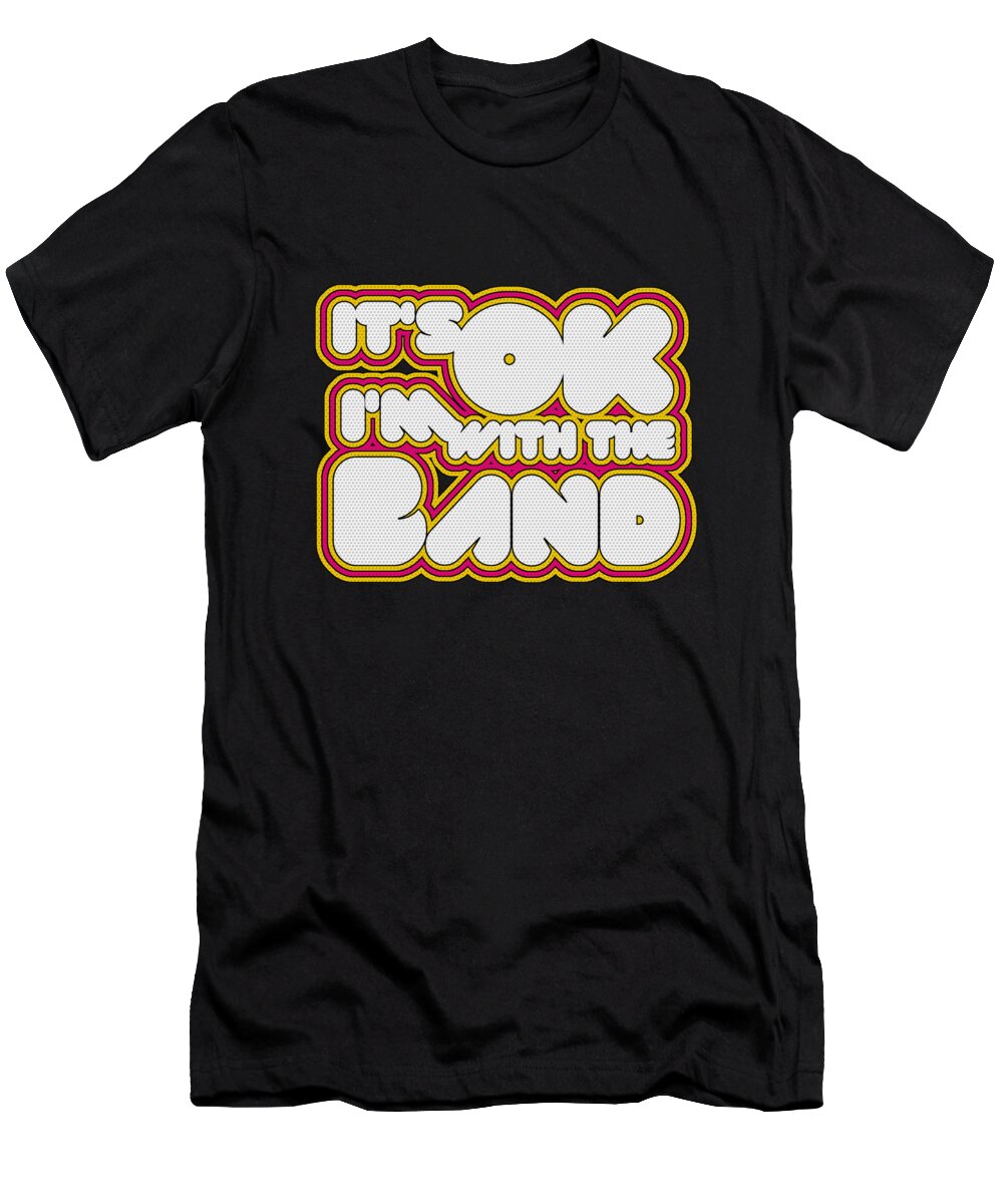 Funny T-Shirt featuring the digital art Its Ok Im With The Band by Flippin Sweet Gear