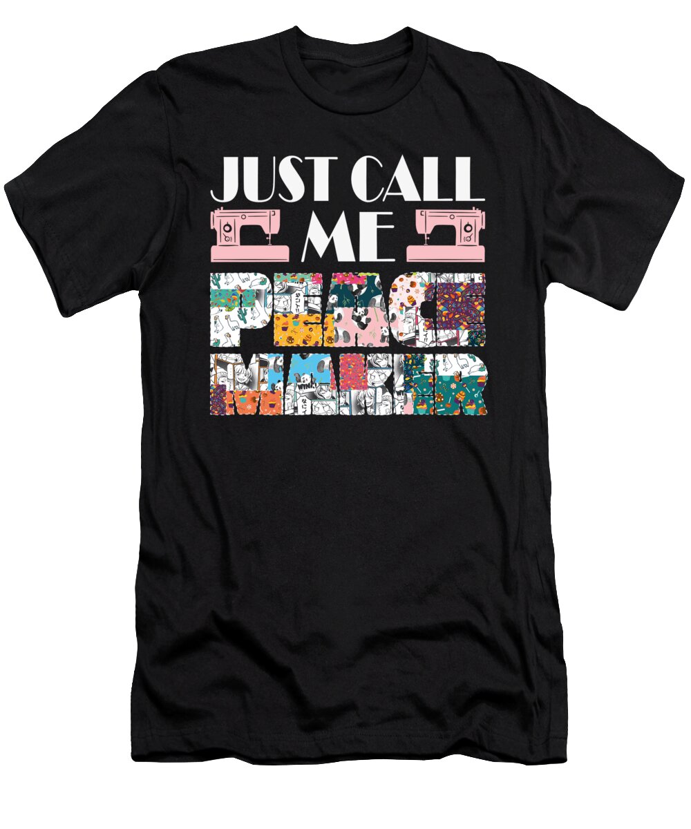 Just Call Me T-Shirt featuring the digital art Just Call Me Peacemaker Sewing Quilting Knitting by Toms Tee Store