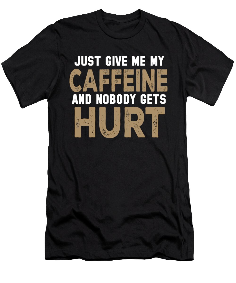 Coffee Lover T-Shirt featuring the digital art Just Give Me My Caffeine by Jacob Zelazny