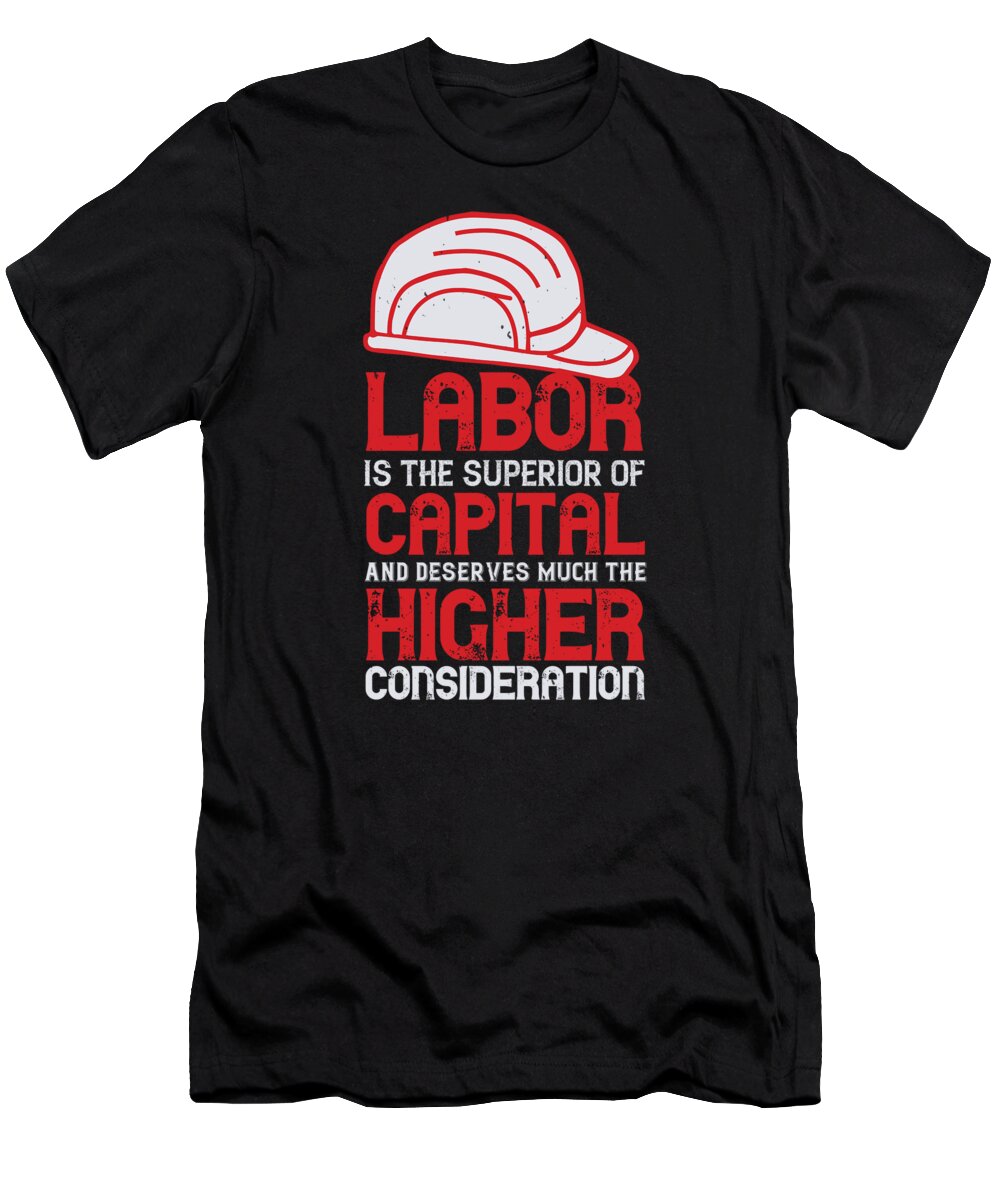 Labor Day T-Shirt featuring the digital art Labor is the superior of capital and deserves much the higher consideration by Jacob Zelazny