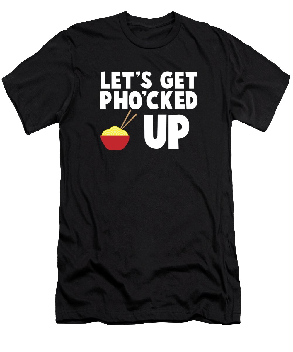 Pho Pun T-Shirt featuring the digital art Lets Get Phocked Up Noodle Soup Pun by Jacob Zelazny