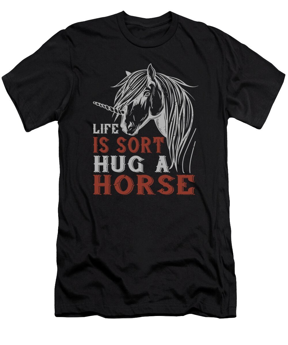 Horse T-Shirt featuring the digital art Life Is Sort Hug A Horse by Jacob Zelazny