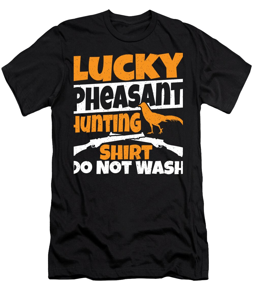 Pheasant Hunting T-Shirt featuring the digital art Lucky Pheasant Hunting Shirt Do Not Wash Pheasant Hunter by Alessandra Roth