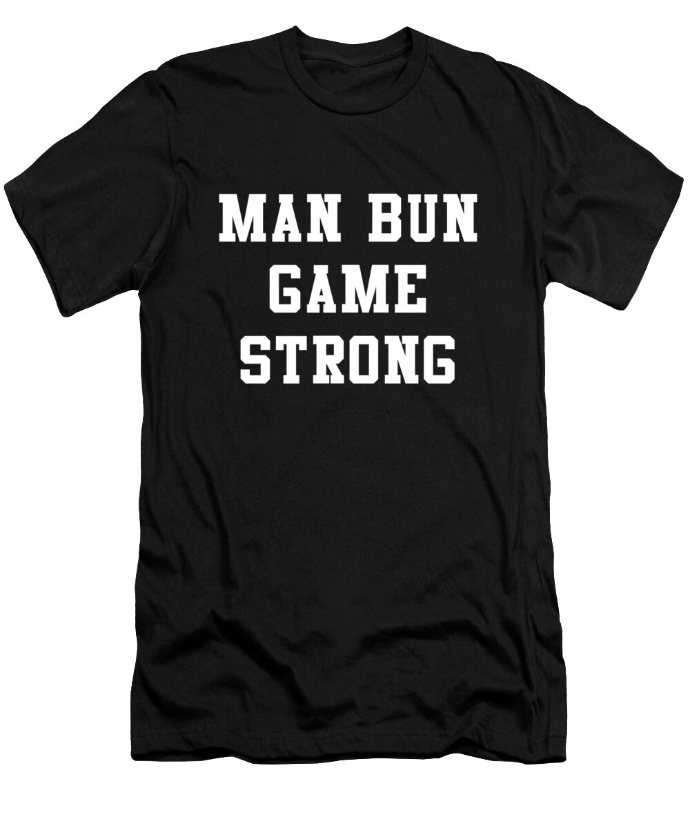 Funny T-Shirt featuring the digital art Man Bun Game Strong by Flippin Sweet Gear