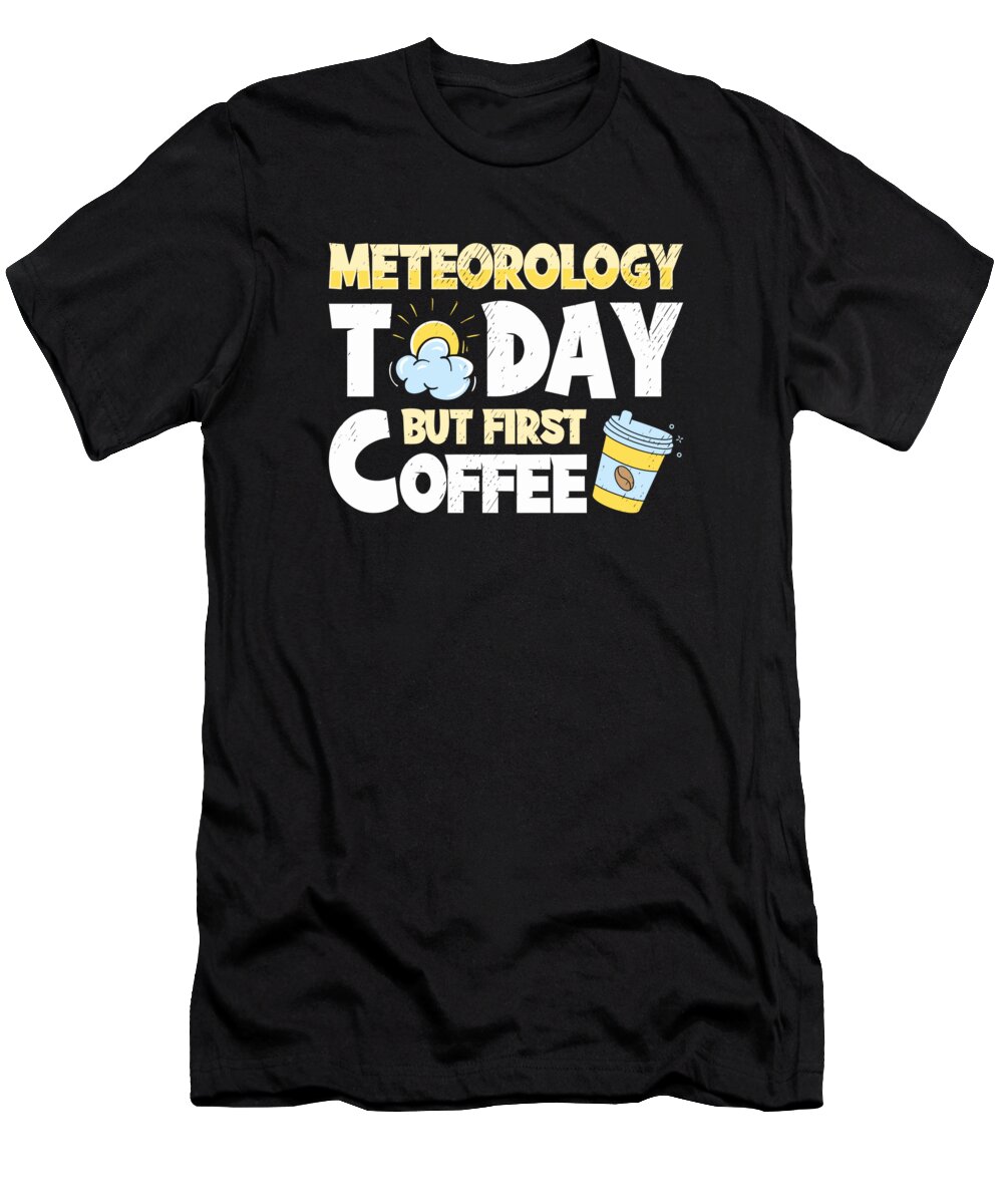 Meteorology T-Shirt featuring the digital art Meteorology Coffee Forecasting Coffee Lover by Toms Tee Store