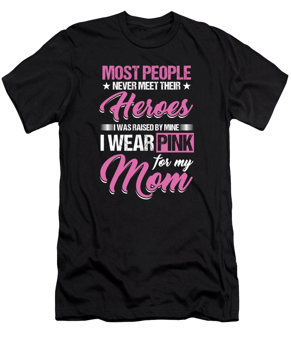 Women T-Shirt featuring the digital art Most People Never Meet Their Heroes Pink For Mom by Thomas Larch