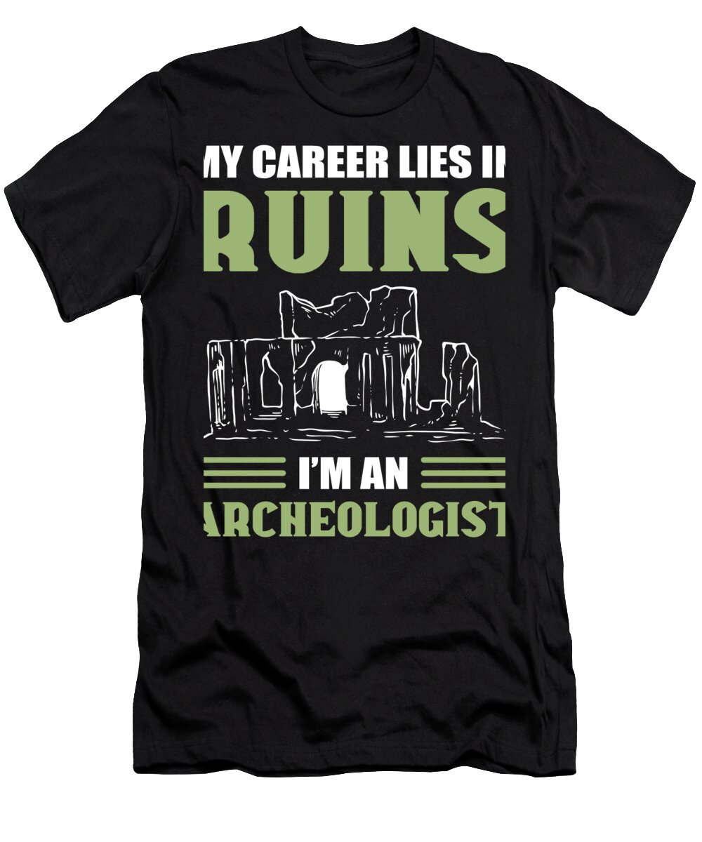 Archeologist T-Shirt featuring the digital art My Career Lies In Ruins Im An Archaeologist - Archaeology by Alessandra Roth