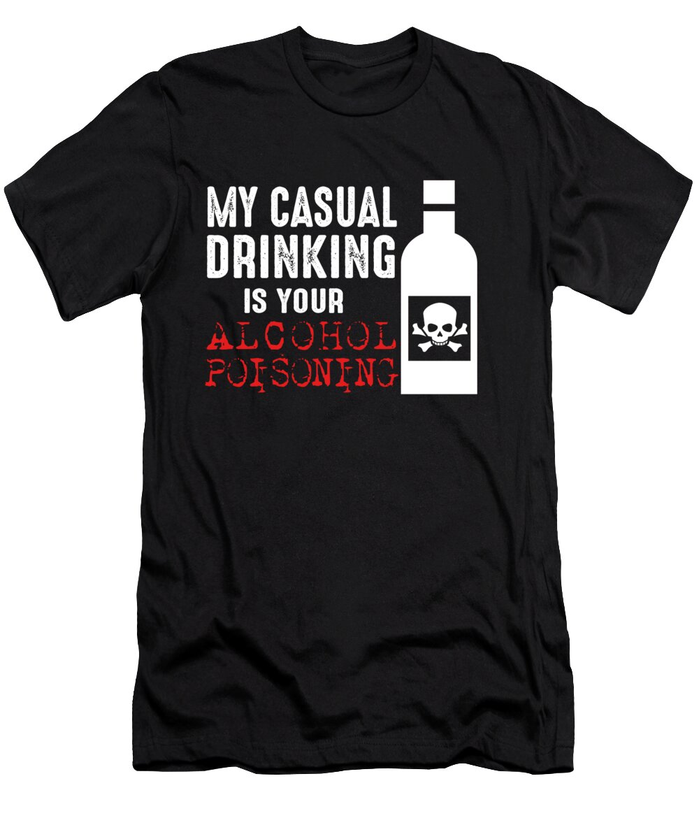 Moonshine T-Shirt featuring the digital art My Casual Drinking Is Your Alcohol Poisoning by Jacob Zelazny