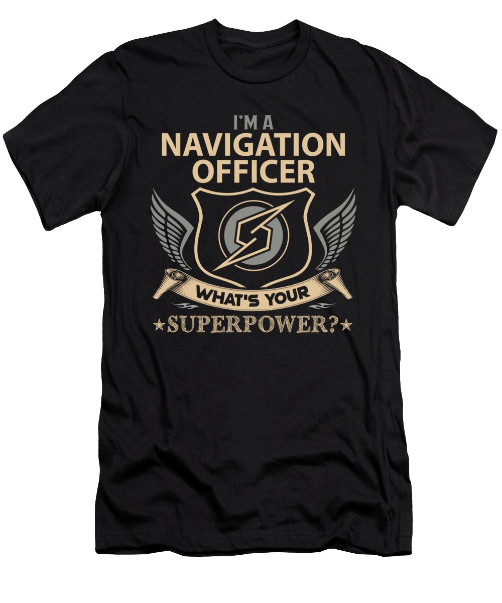 Navigation Officer T-Shirt featuring the digital art Navigation Officer T Shirt - What Is Your Superpower Job Gift Item Tee by Shi Hu Kang