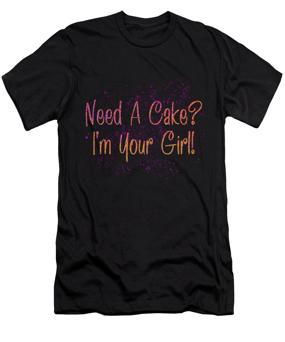 Camping Cookware T-Shirt featuring the digital art Need A Cake Im Your Girl Colorful by Lin Watchorn