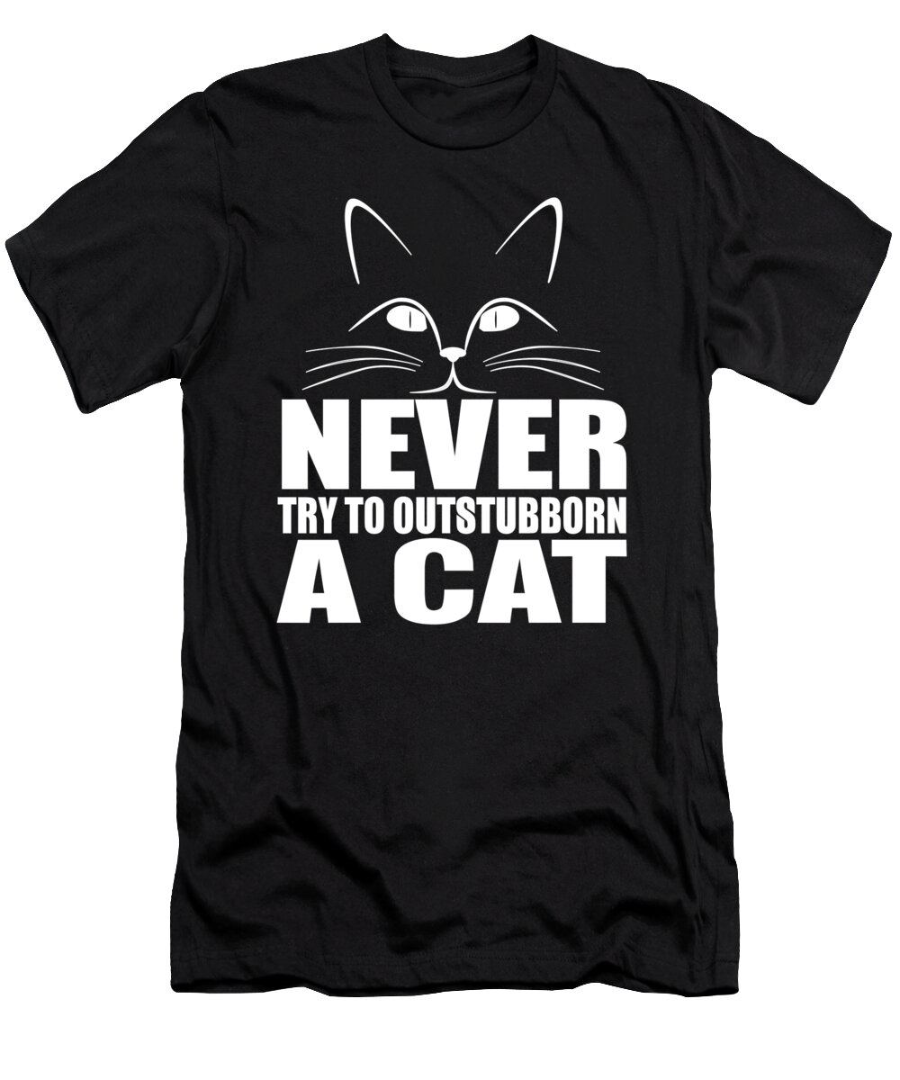 Cat Dad T-Shirt featuring the digital art Never Try To Outstubborn A Cat by Jacob Zelazny