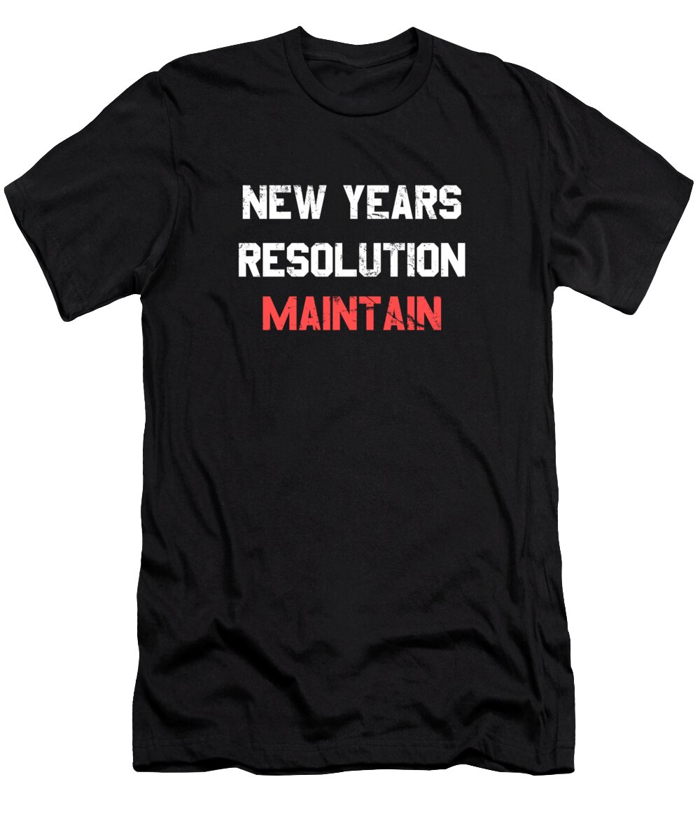 New Year 2024 T-Shirt featuring the digital art New Years Resolution Maintain by Flippin Sweet Gear