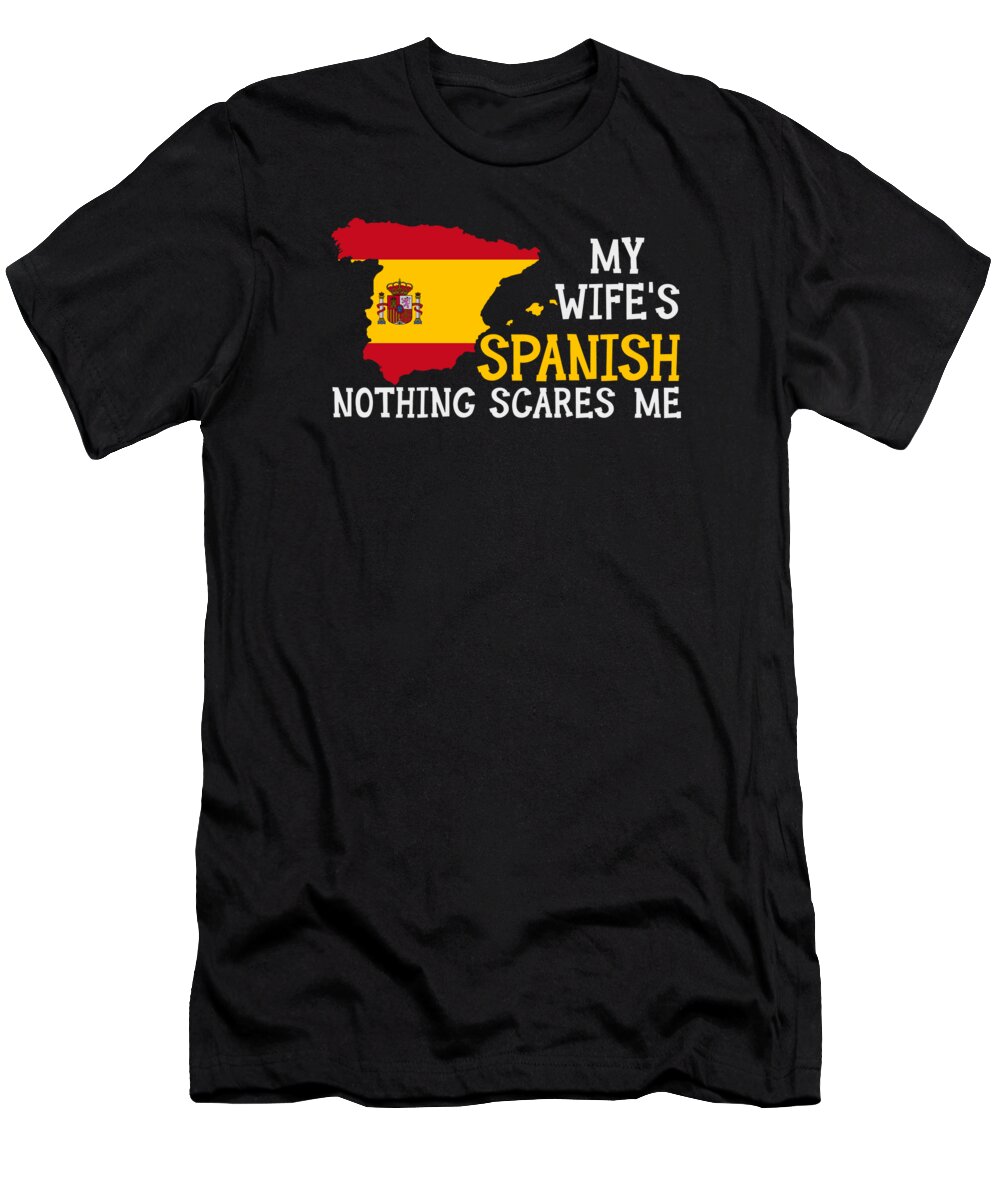 Spanish T-Shirt featuring the digital art Nothing Scares Me Spanish Wife Spain by Toms Tee Store