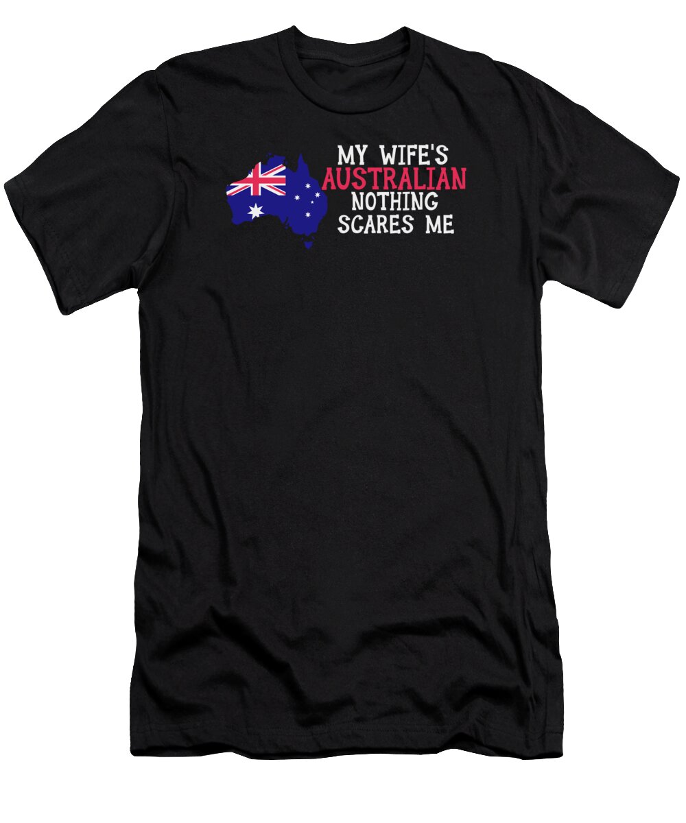 Australian Wife T-Shirt featuring the digital art Nothing Scares Me Wife Husband Australia Married Australian by Toms Tee Store