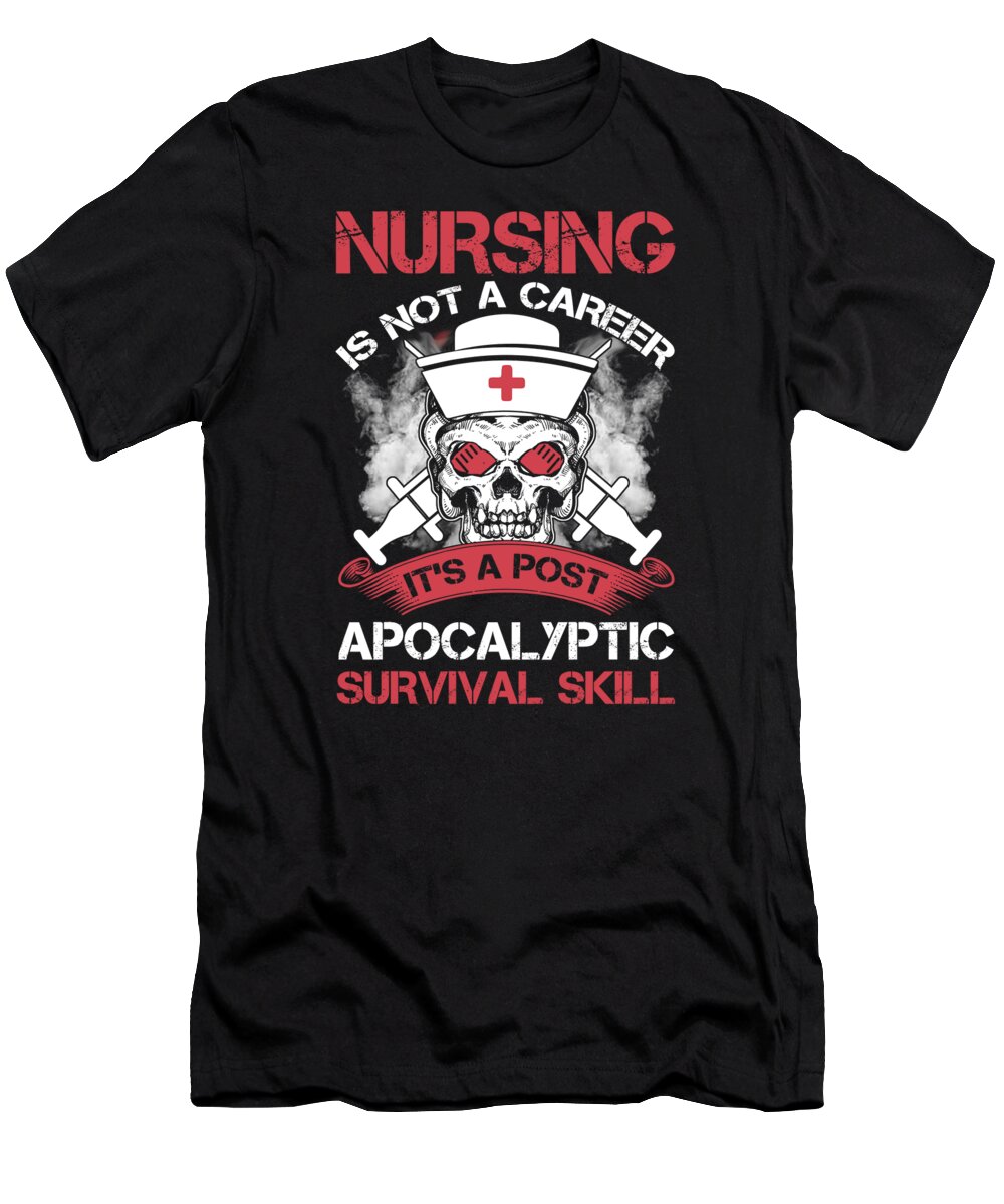 Nursing T-Shirt featuring the digital art Nursing Is Not A Career It's a Post Apocalyptic Survival Skill T by Eboni Dabila
