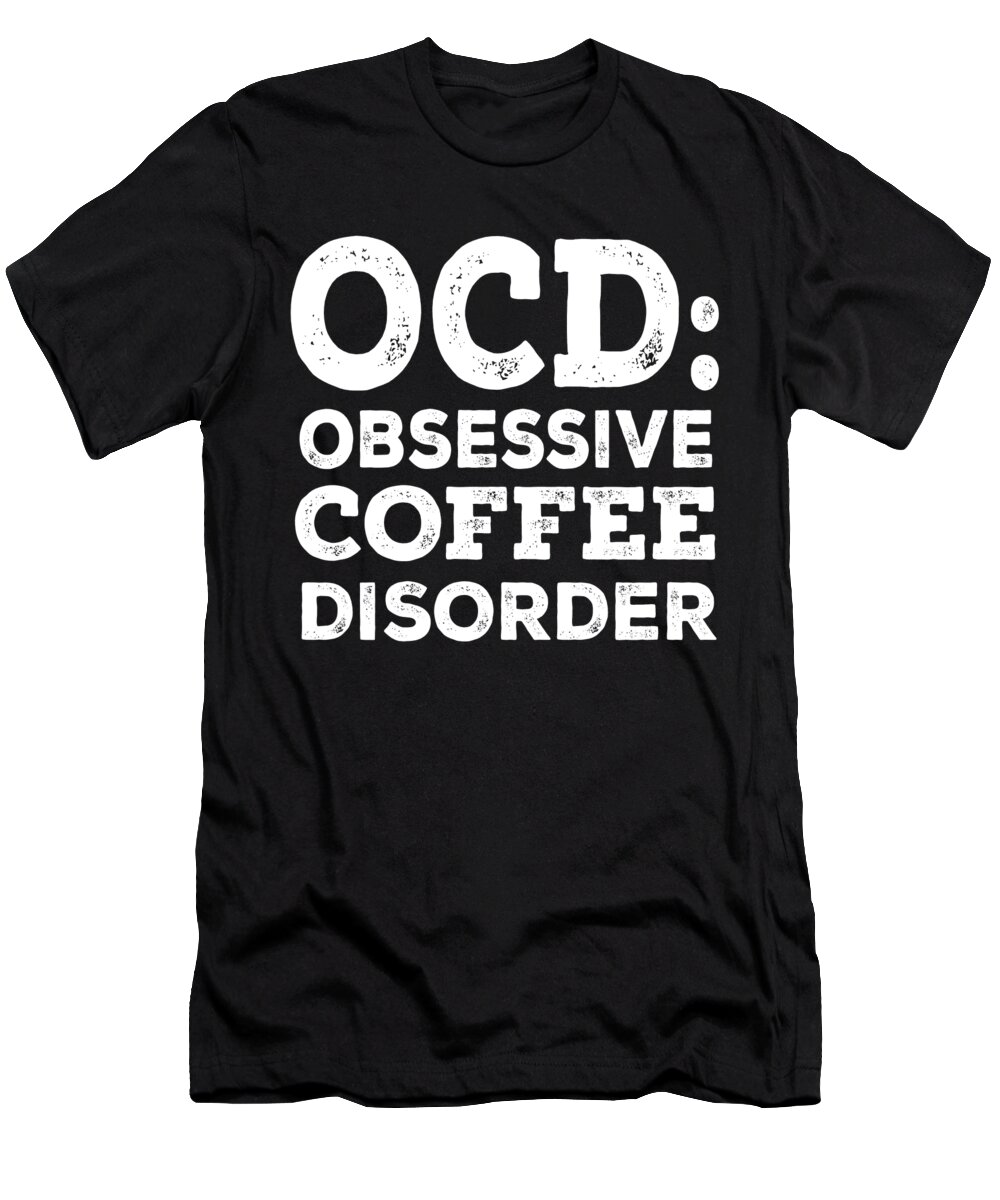 Coffee Lover T-Shirt featuring the digital art OCD Obsessive Coffee Disorder by Jacob Zelazny