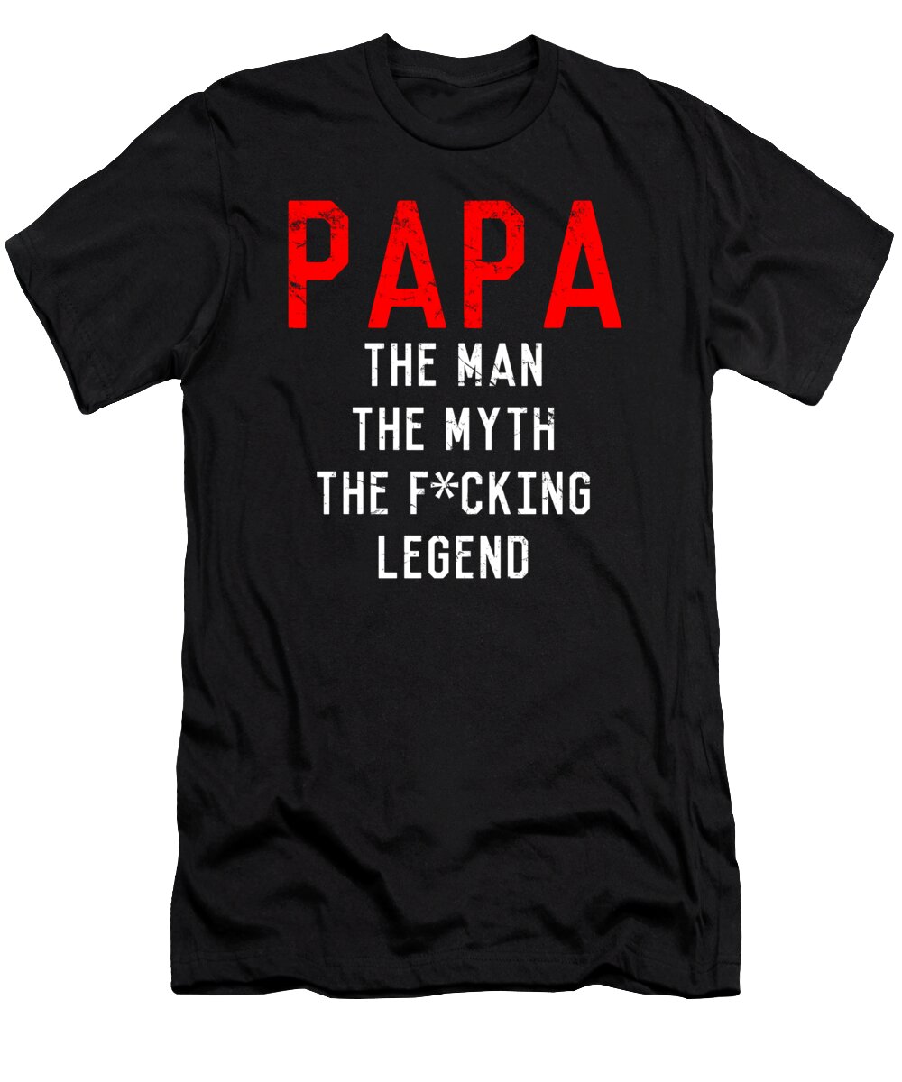 Funny T-Shirt featuring the digital art Papa The Fucking Legend Fathers Day by Flippin Sweet Gear