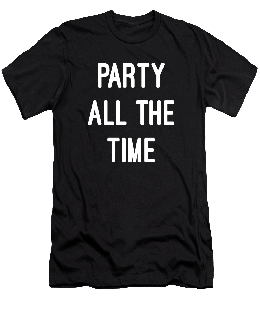 Funny T-Shirt featuring the digital art Party All The Time by Flippin Sweet Gear