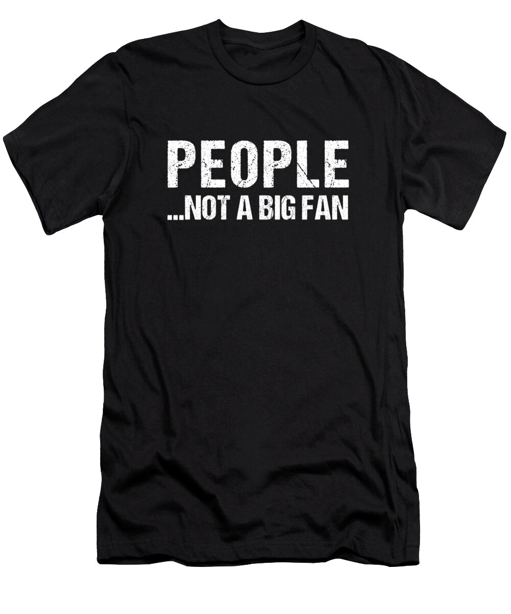 Funny T-Shirt featuring the digital art People Not A Big Fan by Flippin Sweet Gear