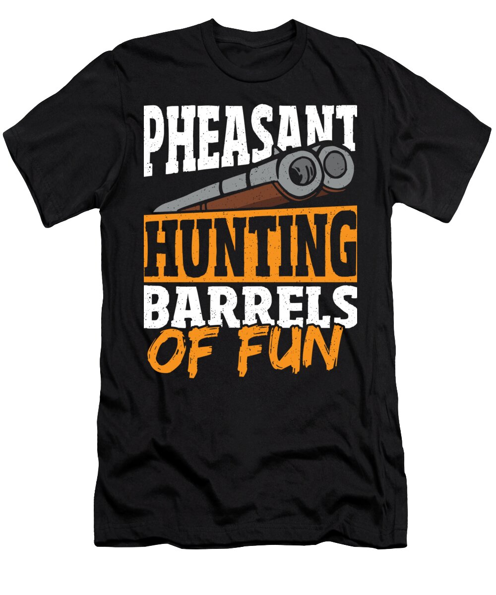 Pheasant Hunting T-Shirt featuring the digital art Pheasant Hunting Barrels Of Fun Pheasant Hunter by Alessandra Roth