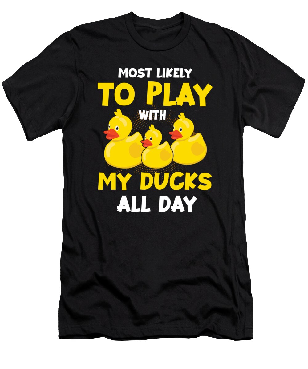 Rubber Ducky T-Shirt featuring the digital art Play with my ducks all day Rubber Ducky by Me