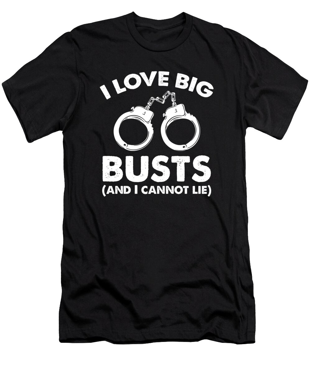 Police Cops I Like Big Busts and I Cannot Lie T-Shirt by Jacob Zelazny -  Fine Art America