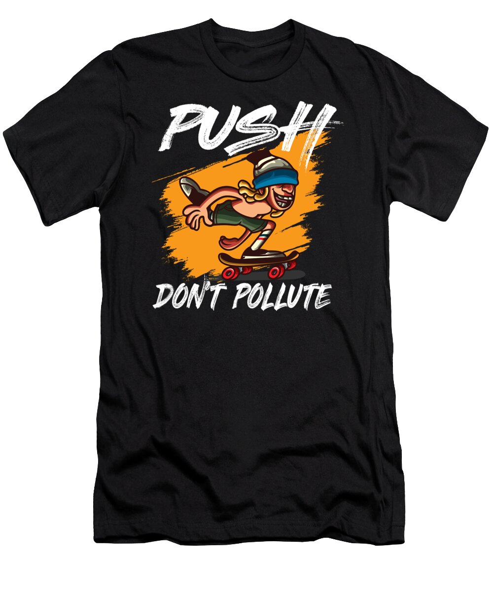Push dont Pollute Skateboard Skateboarding Skater T-Shirt by Antonio  Piscicelli - Fine Art America