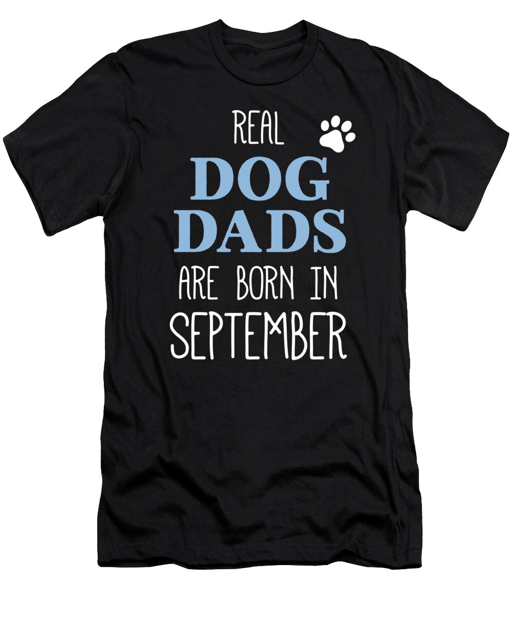 Funny T-Shirt featuring the digital art Real Dog Dads Are Born In September by Jane Keeper