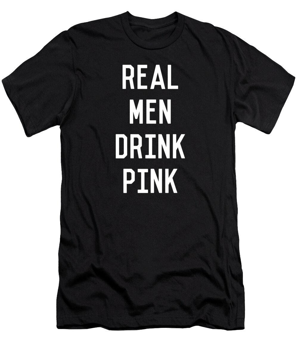 Real Men T-Shirt featuring the digital art Real Men Drink Pink Rose Wine by Flippin Sweet Gear