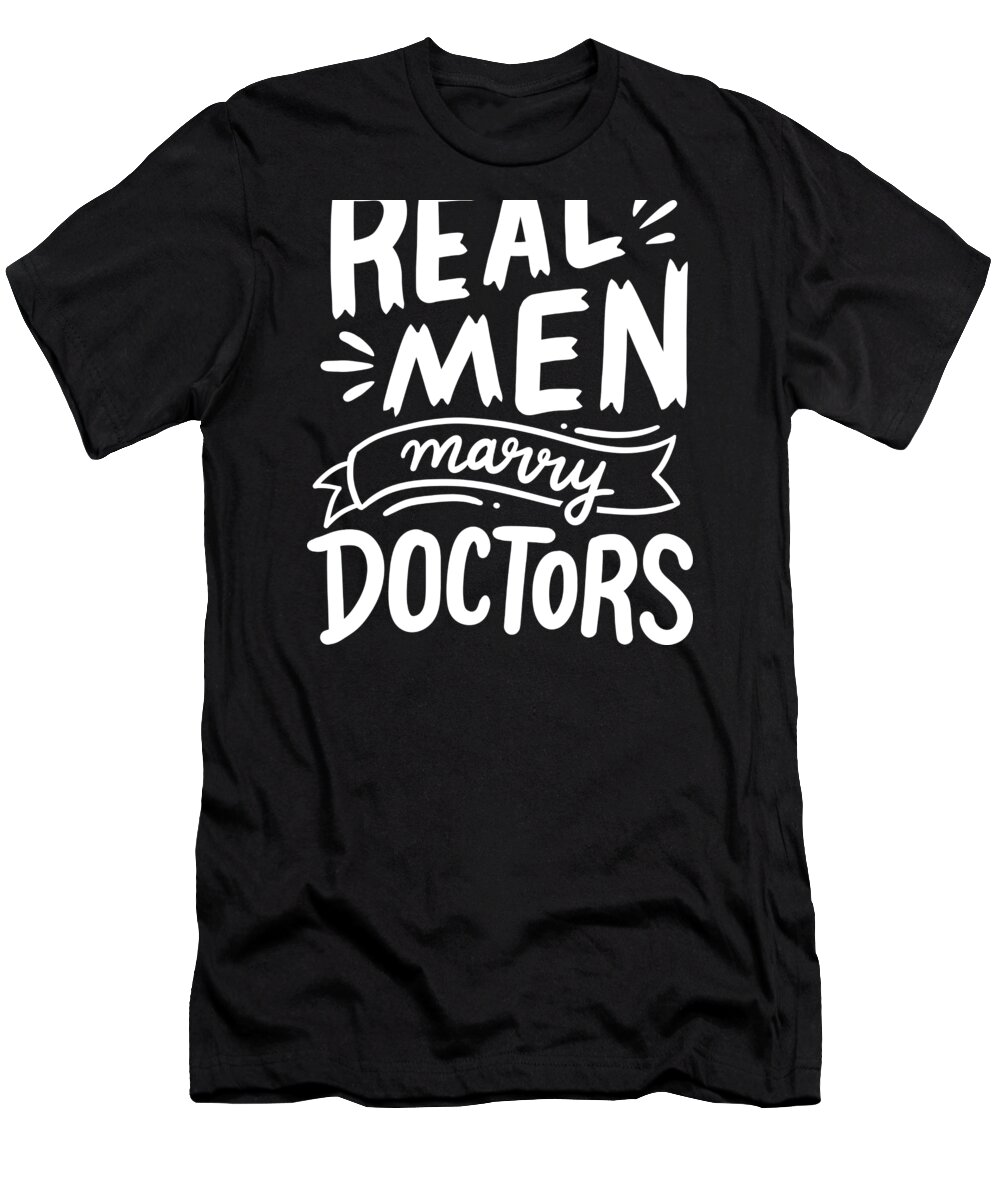 Marriage T-Shirt featuring the digital art Real Men Marry Doctors Healthcare Marriage Gift by Haselshirt