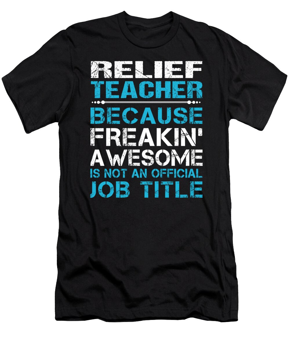 Relief Teacher T-Shirt featuring the digital art Relief Teacher T Shirt - Freaking Awesome Job Gift Item Tee by Shi Hu Kang