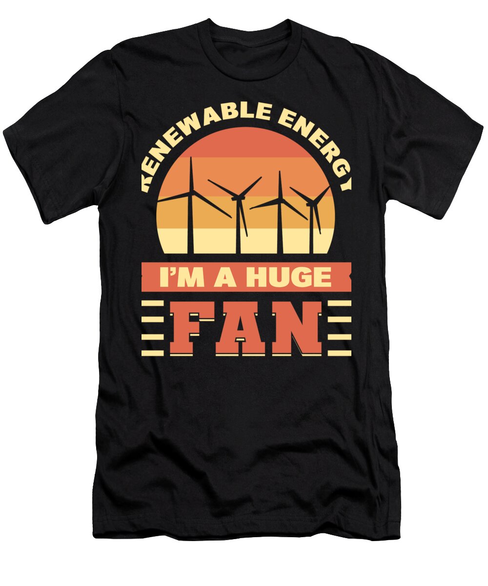 Renewable Energy T-Shirt featuring the digital art Renewable Energy Im A Huge Fan Pro-Climate Big Fan by Alessandra Roth