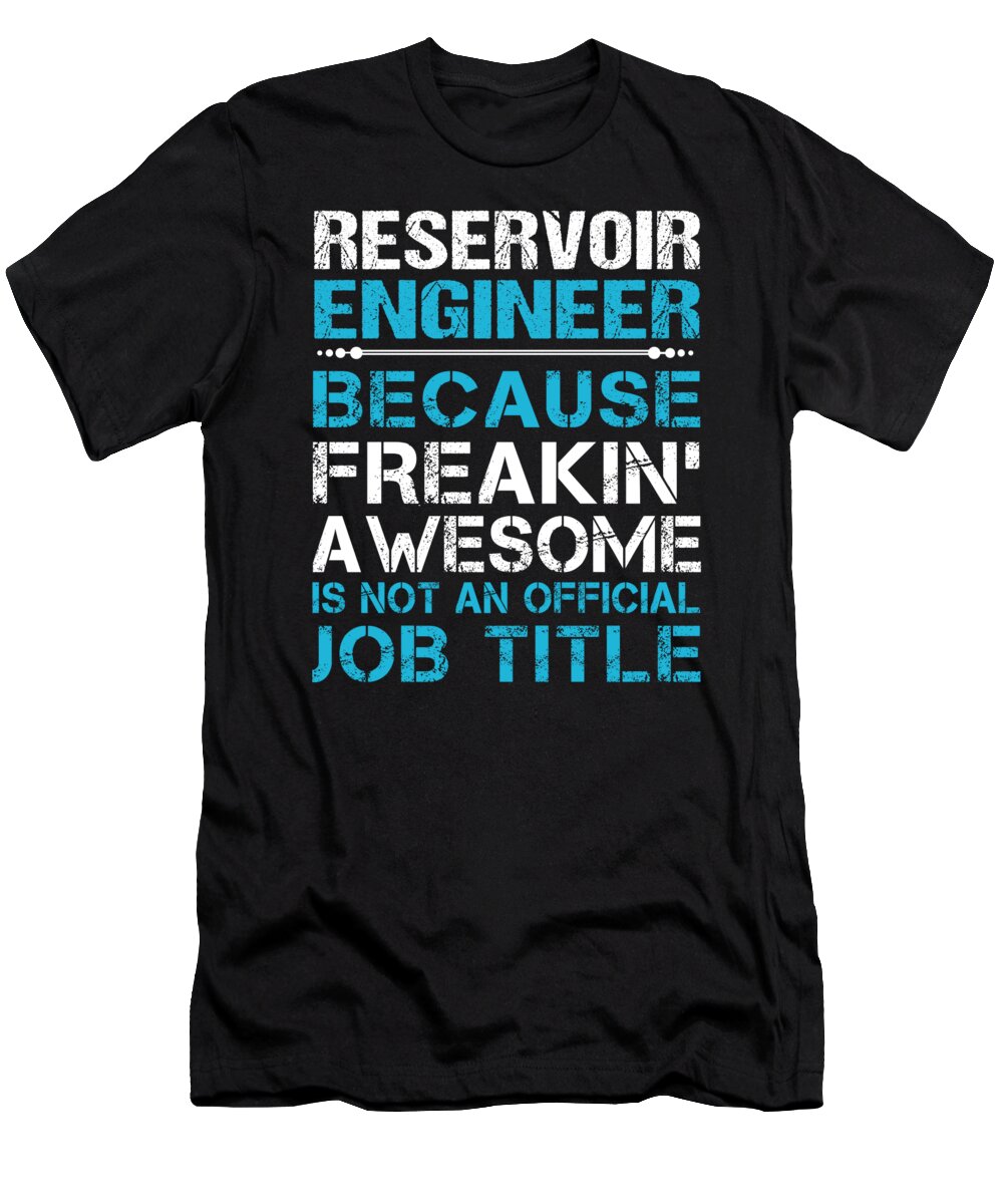 Reservoir Engineer T-Shirt featuring the digital art Reservoir Engineer T Shirt - Freaking Awesome Job Gift Item Tee by Shi Hu Kang