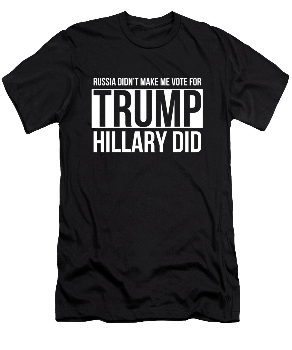 Cool T-Shirt featuring the digital art Russia Didnt Make Me Vote For Trump Hillary Did by Flippin Sweet Gear