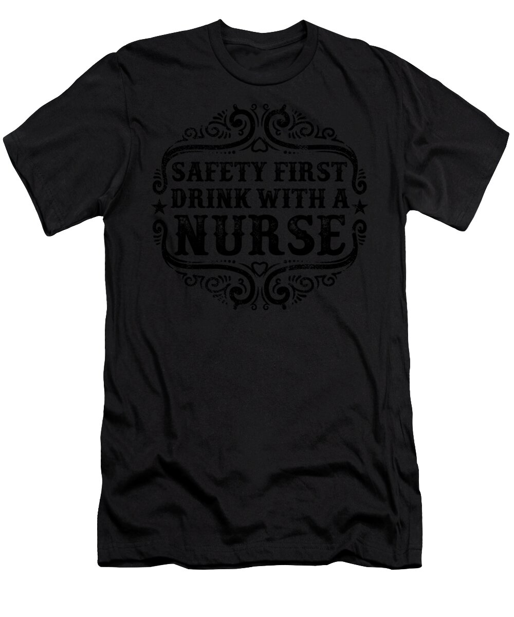 Nurse T-Shirt featuring the digital art Safety First Drink With A Nurse by Jacob Zelazny
