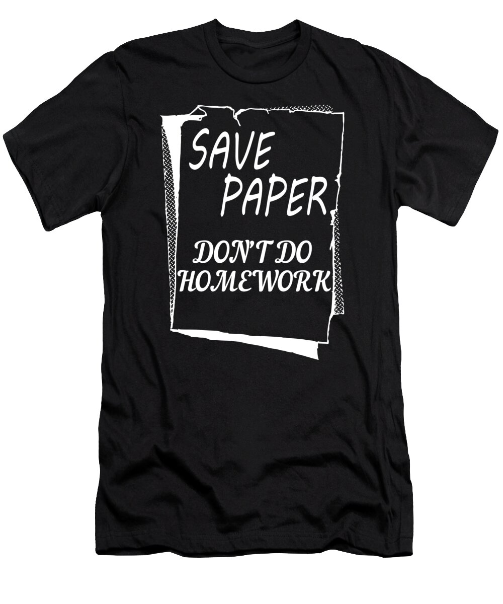 Old Gifts Funny T-Shirt featuring the digital art Save Paper Dont Do Homework by Jacob Zelazny