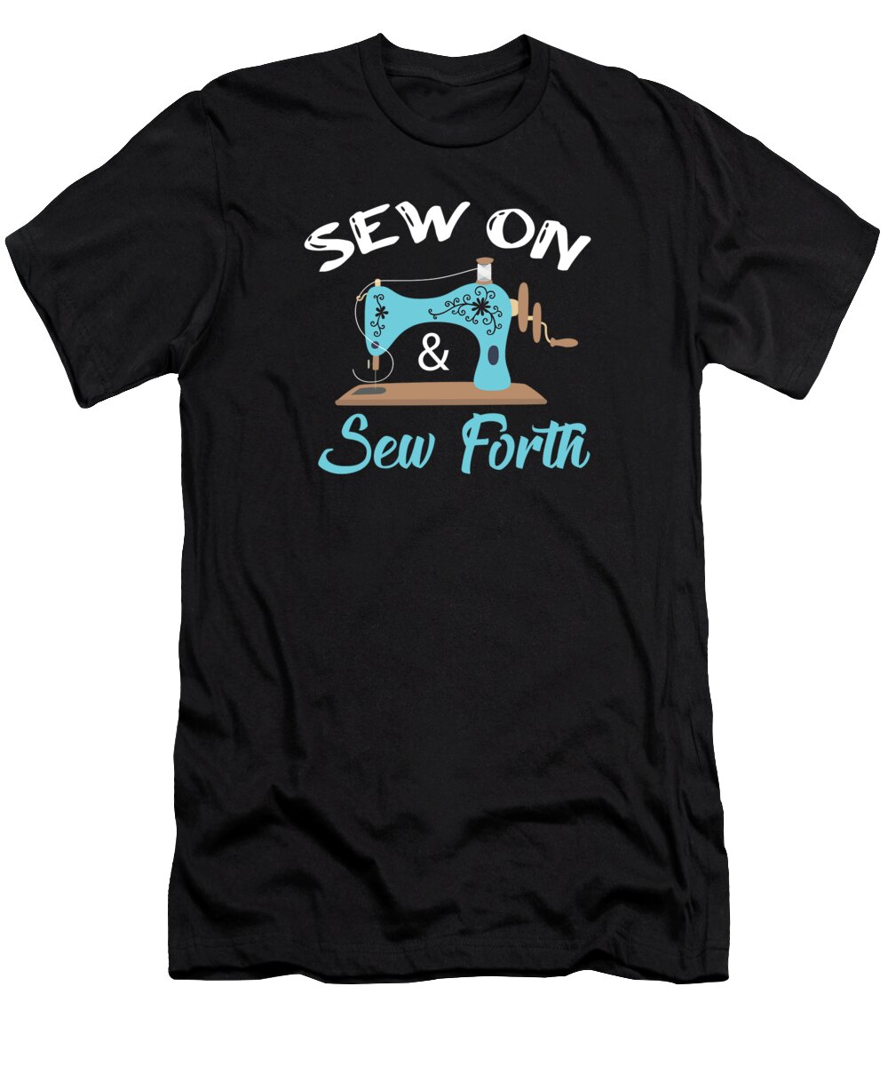 Sewing T-Shirt featuring the digital art Sew On Sew Forth Funny Sewing Lover Sewer Gift by RaphaelArtDesign